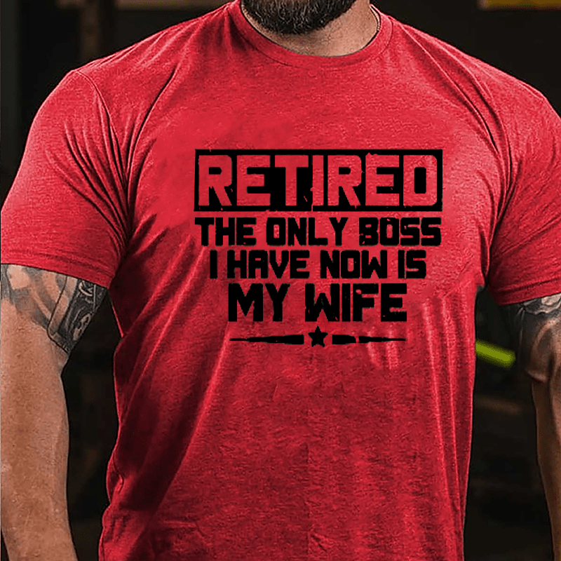 Retired The Only Boss I Have Now Is My Wife Cotton T-shirt-Maturelion