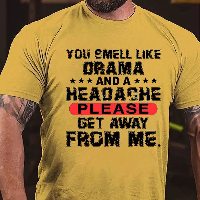 You Smell Like Drama And A Headache Please Get Away From Me Cotton T-shirt-Maturelion
