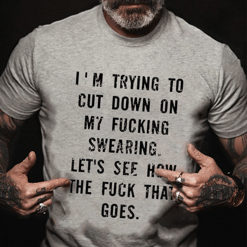 I'm Trying To Cut Down On My Fucking Swearing Let's See How The Fuck That Goes Cotton T-shirt-Maturelion