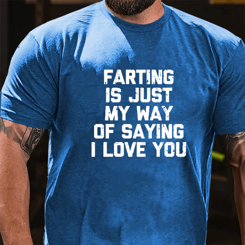 Farting Is Just My Way Of Saying I Love You Cotton T-shirt-Maturelion