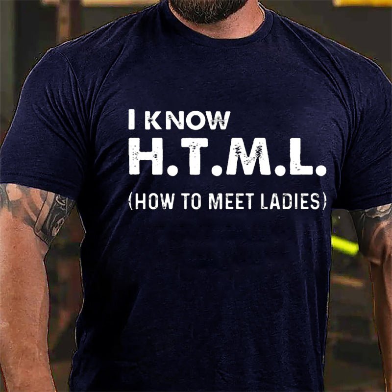 I Know HTML How To Meet Ladies Cotton T-shirt-Maturelion