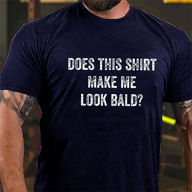 Does This Shirt Make Me Look Bald Cotton T-shirt (Free Customization)-Maturelion