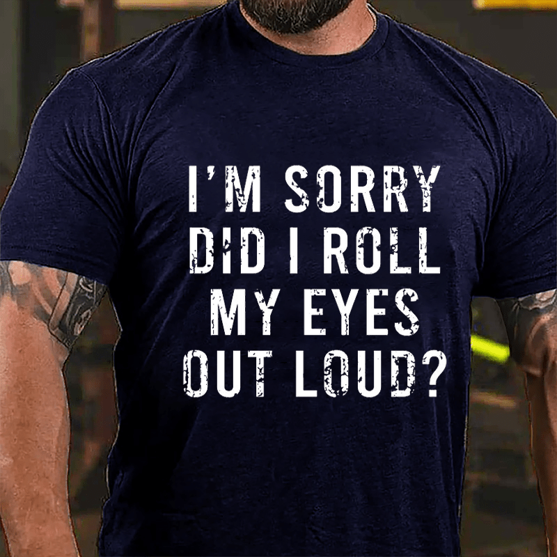 I'm Sorry Did I Roll My Eyes Out Loud Cotton T-shirt-Maturelion