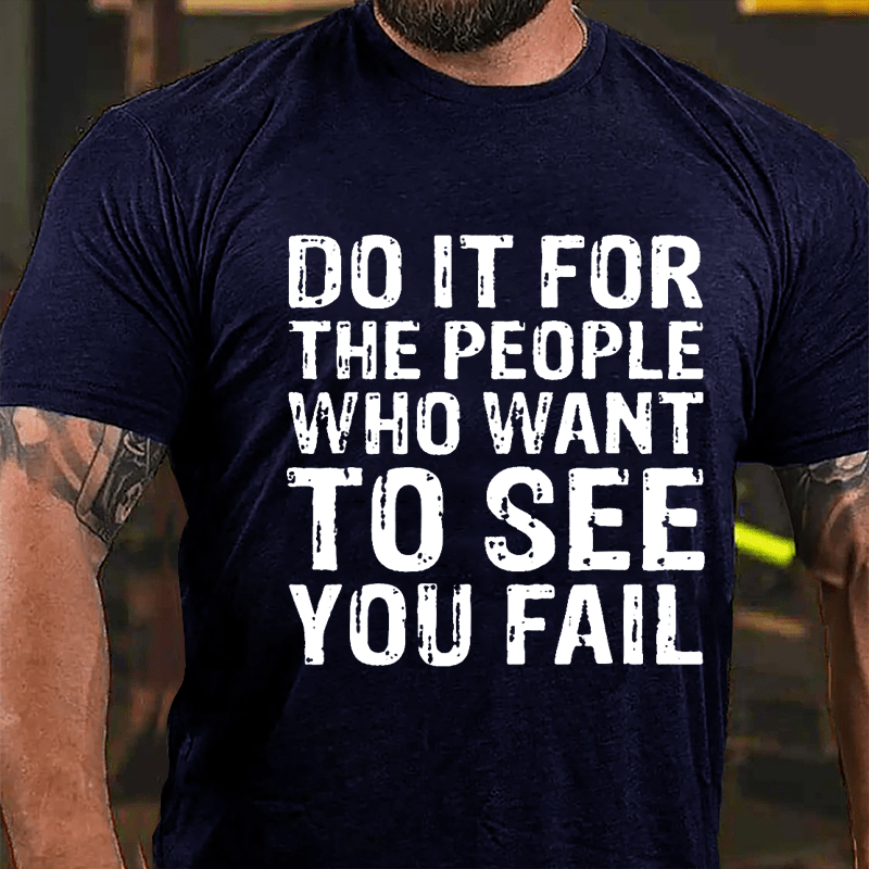 Do It For The People Who Want To See You Fail Men's Cotton T-shirt-Maturelion