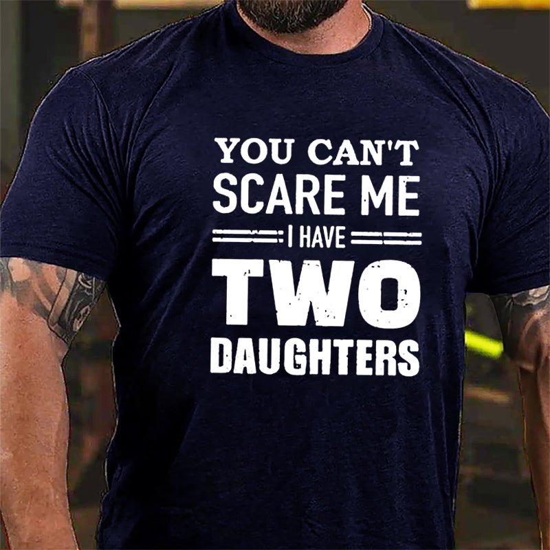 You Can't Scare Me I Have Two Daughters Cotton T-shirt (Free Customization)-Maturelion