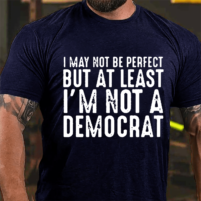 I May Not Be Perfect But At Least I'm Not A Democrat Cotton T-shirt-Maturelion