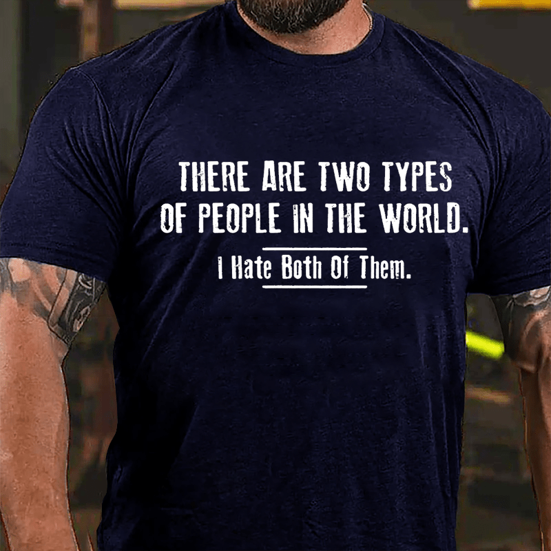 There Are Two Types Of People In The World I Hate Both Of Them Cotton T-shirt-Maturelion