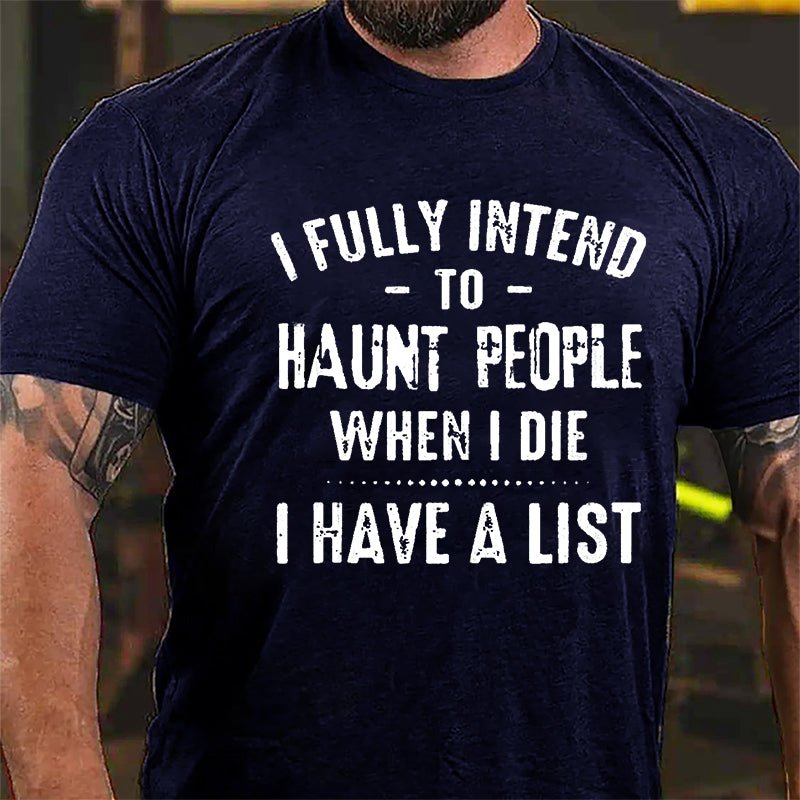 I Fully Intend To Haunt People When I Die I Have A List Funny Cotton T-shirt-Maturelion