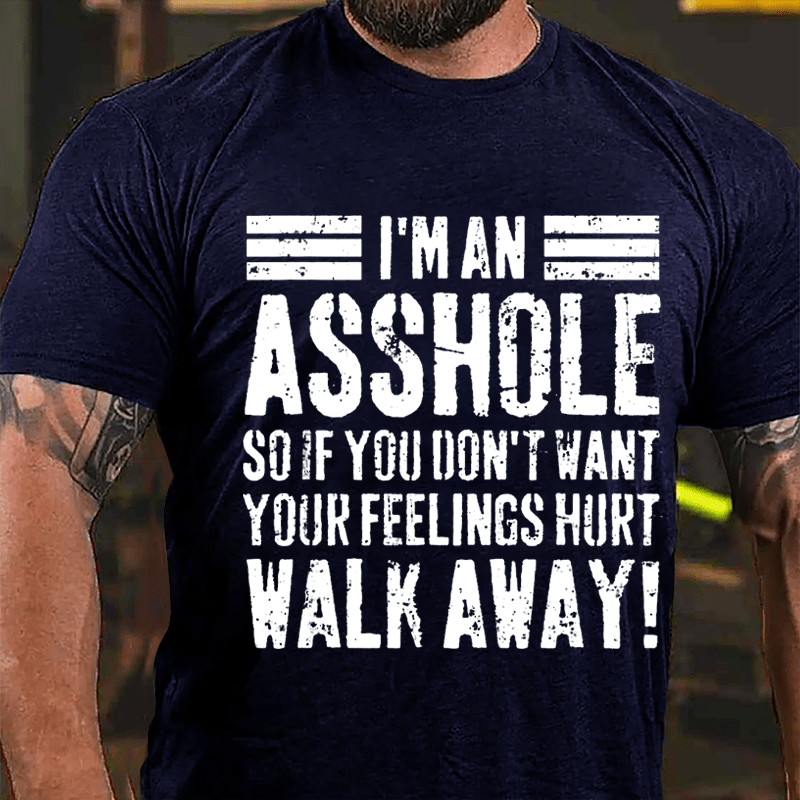 I'm An Asshole So If You Don't Want Your Feelings Hurt Walk Away Sarcastic Cotton T-shirt-Maturelion