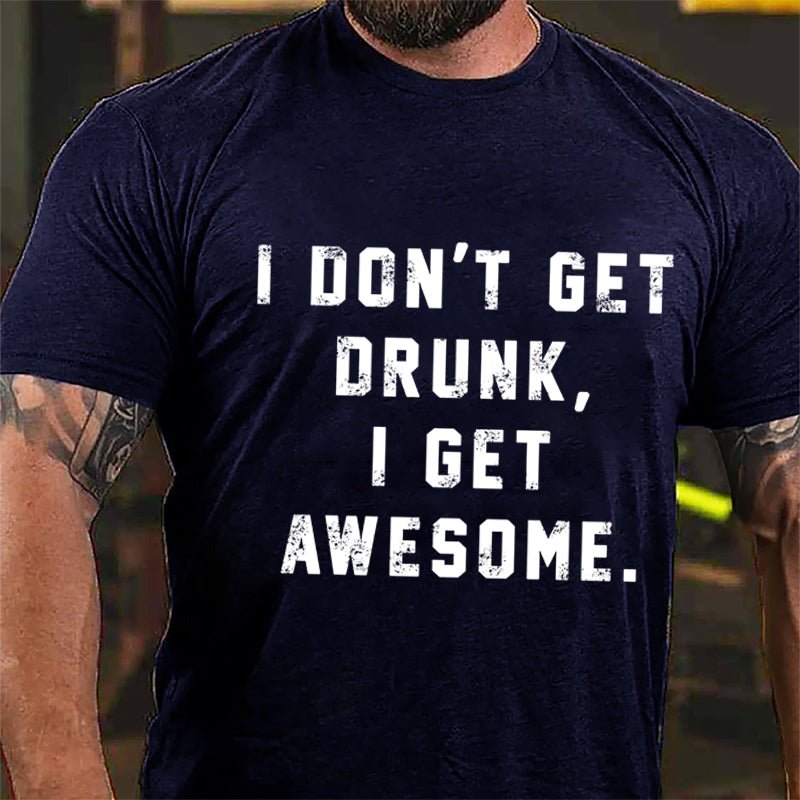 I Don't Get Drunk I Get Awesome Cotton T-shirt-Maturelion