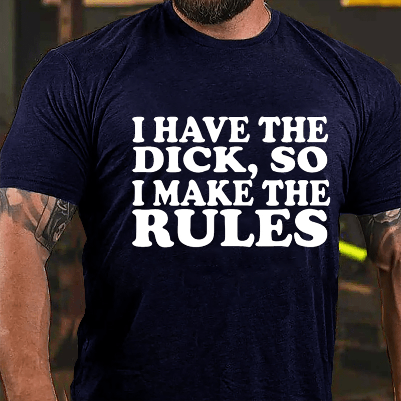 I Have The Dick So I Make The Rules Cotton T-shirt-Maturelion