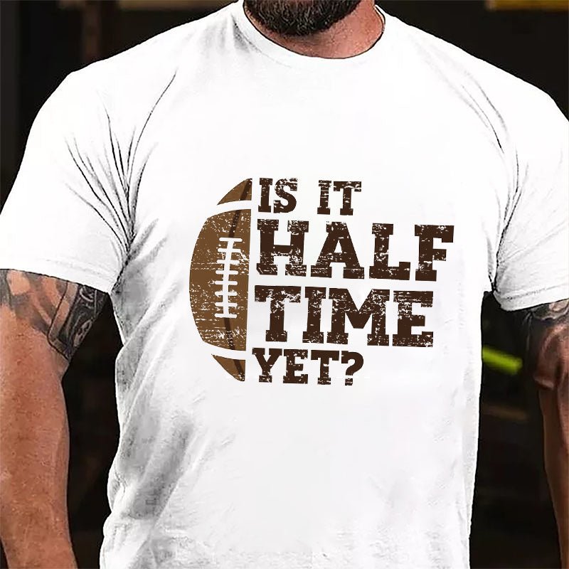 Super Bowl Is It Half Time Yet Funny Cotton T-shirt-Maturelion