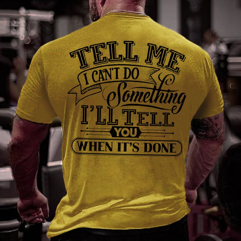 Tell Me I Can't Do Something I'll Tell You When It's Done Men Cotton T-shirt-Maturelion
