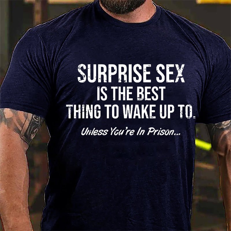 Surprise Sex Is The Best Thing To Wake Up To Unless You're In Prison Cotton T-shirt-Maturelion