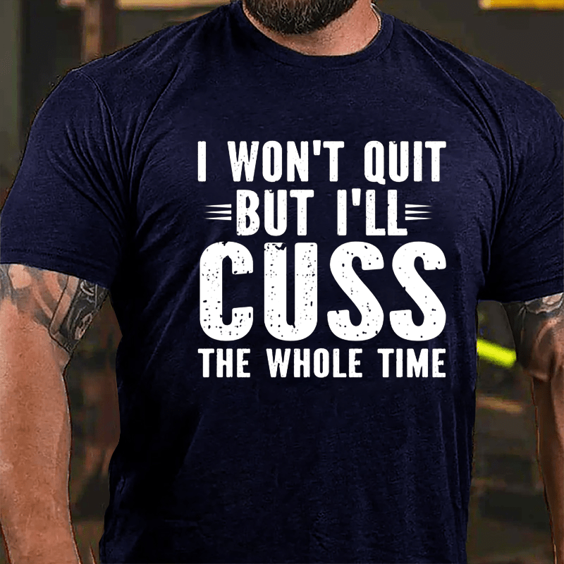 I Won't Quit But I'll Cuss The Whole Time Cotton T-shirt-Maturelion