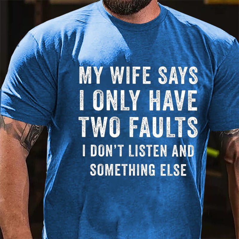 My Wife Says I Only Have Two Faults I Don't Listen And Something Else Funny Cotton T-shirt-Maturelion