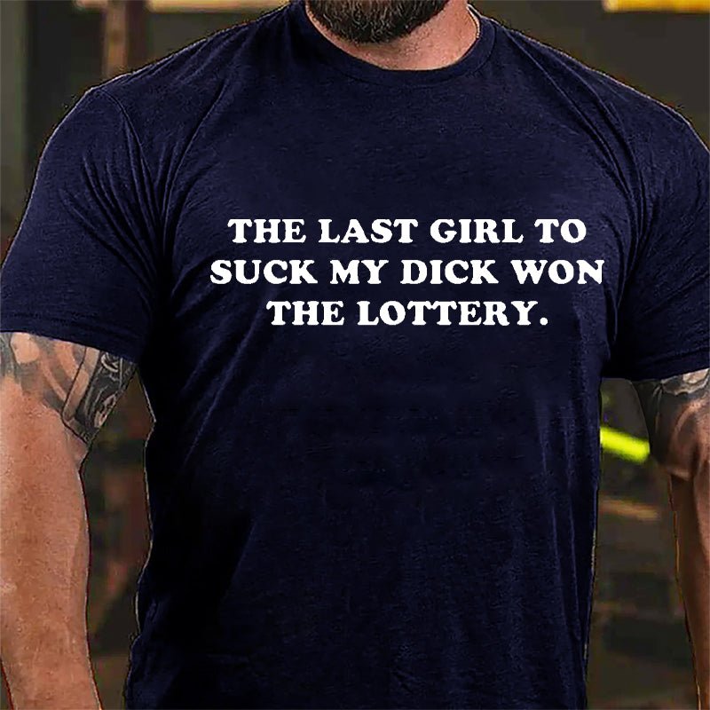 The Last Girl To Suck My Dick Won The Lottery Cotton T-shirt-Maturelion