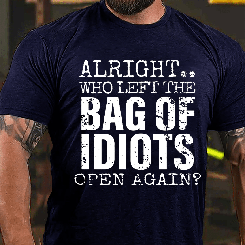 Alright Who Left The Bag Of Idiots Open Again Cotton T-shirt-Maturelion