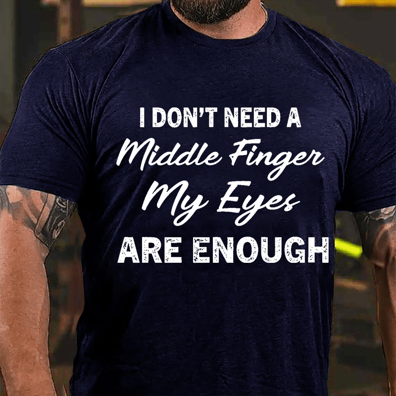 I Don't Need A Middle Finger My Eyes Are Enough Cotton T-shirt-Maturelion