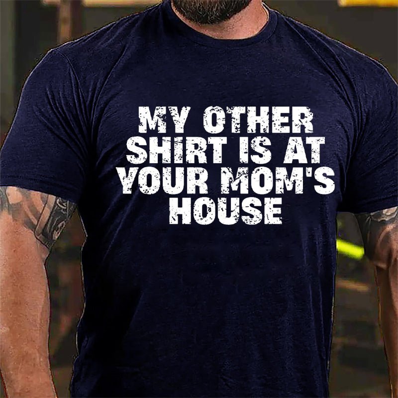 My Other Shirt Is At Your Mom's House Cotton T-shirt-Maturelion