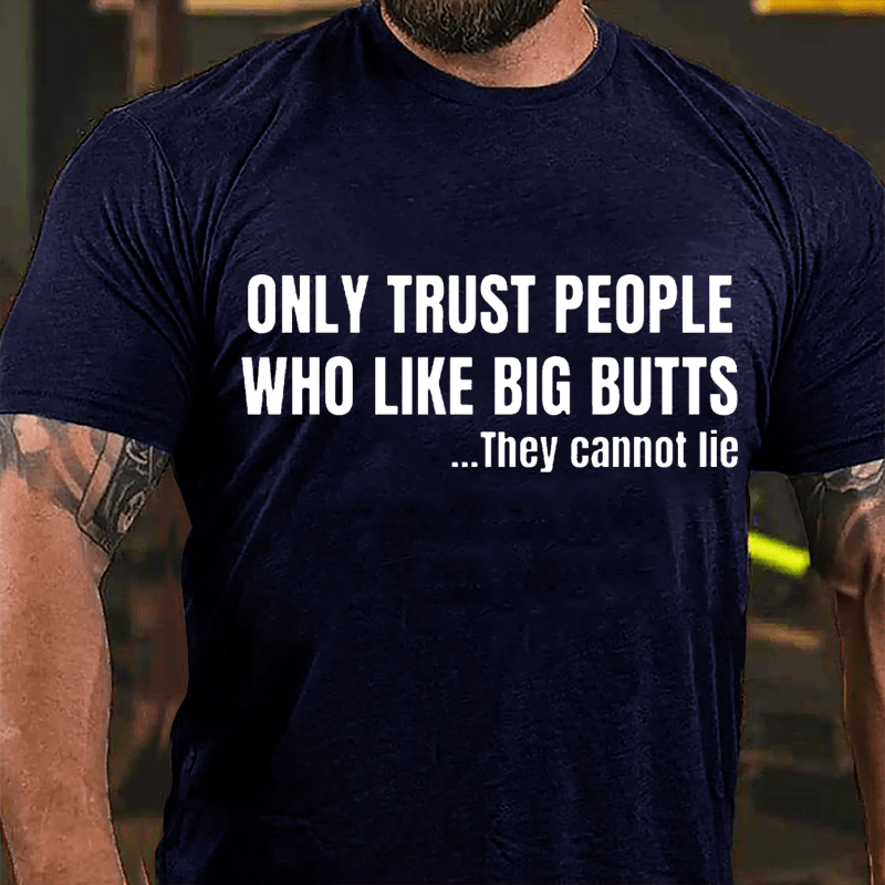 Only Trust People Who Like Big Butts They Cannot Lie Cotton T-shirt-Maturelion
