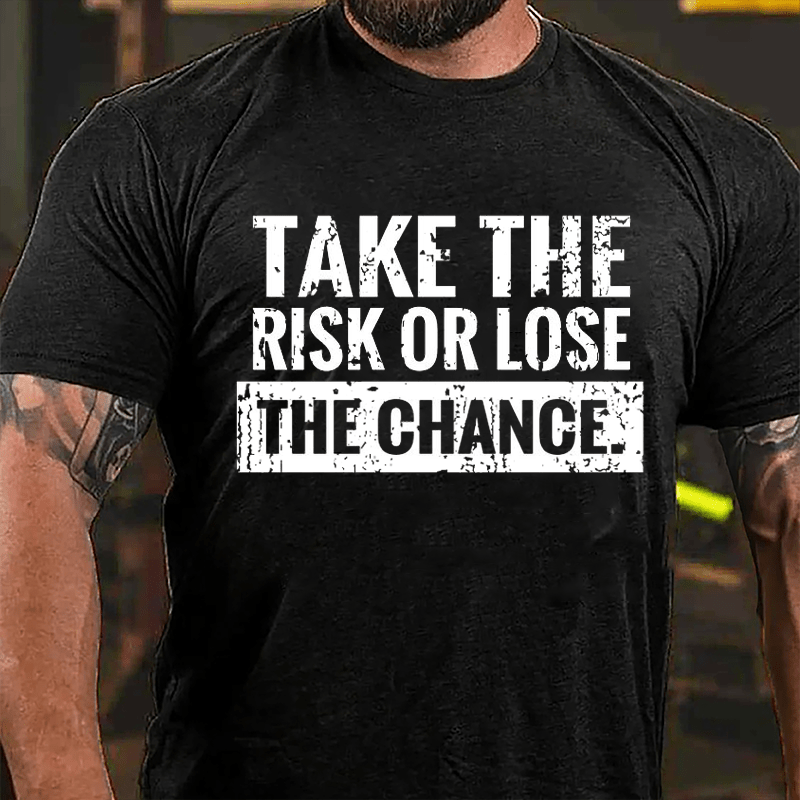 Take The Risk Of Lose The Chance Cotton T-shirt-Maturelion