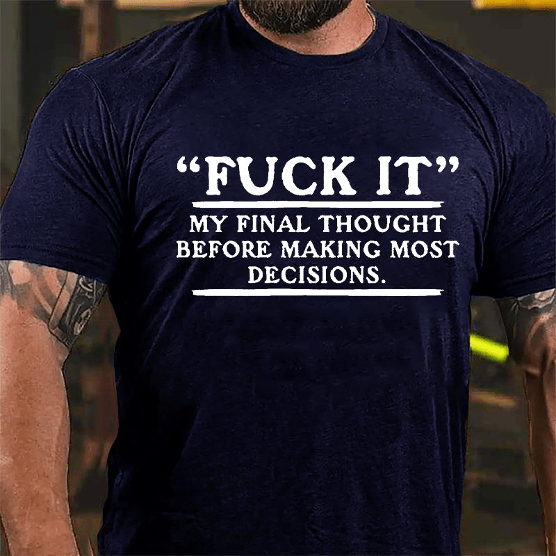 "Fuck It" My Final Thought Before Making Most Decisions Cotton T-shirt-Maturelion