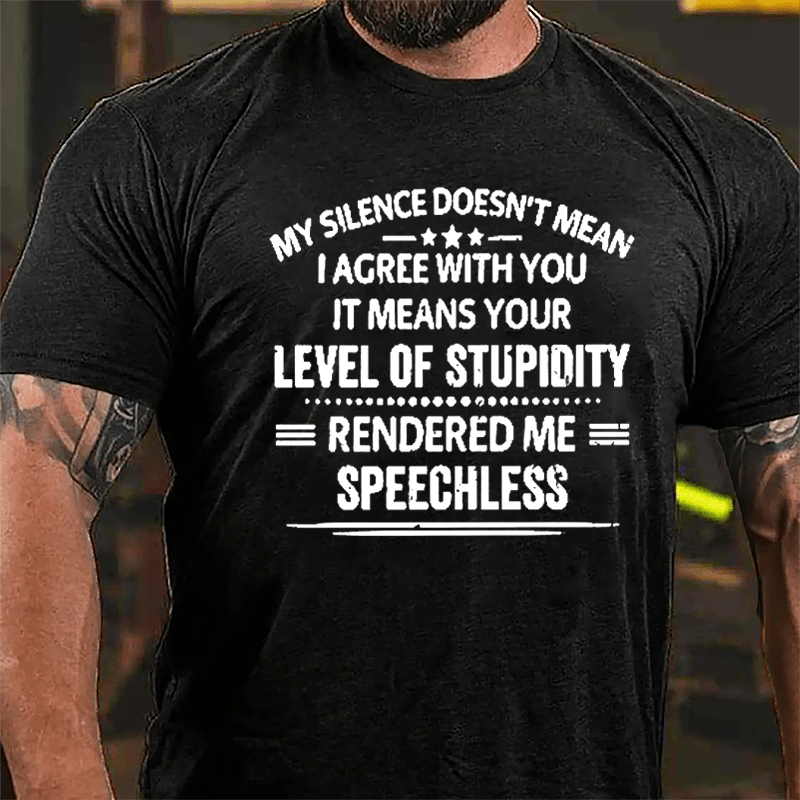My Silence Doesn't Mean I Agree With You It Means Your Level Of Stupidity Rendered Me Speechless Cotton T-shirt-Maturelion