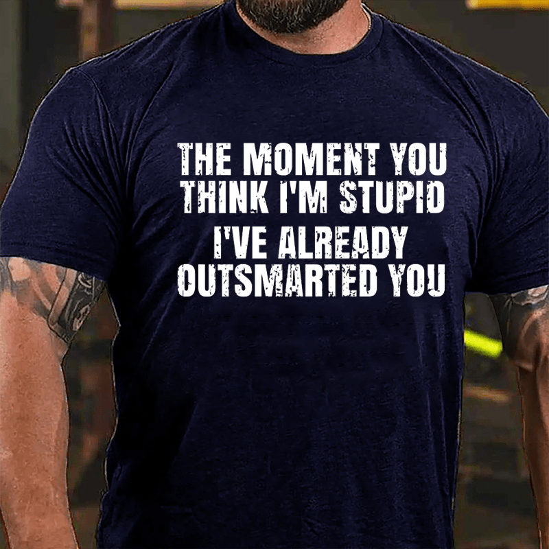 The Moment You Think I'm Stupid I've Already Outsmarted You Cotton T-shirt-Maturelion