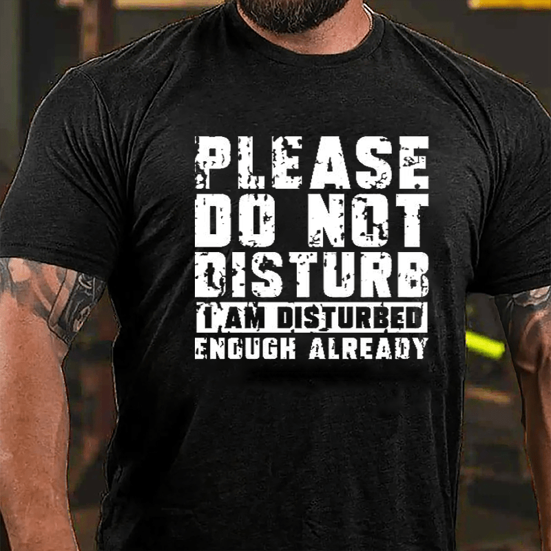 Please Do Not Disturb I Am Disturbed Enough Already Cotton T-shirt (Free Customization)-Maturelion