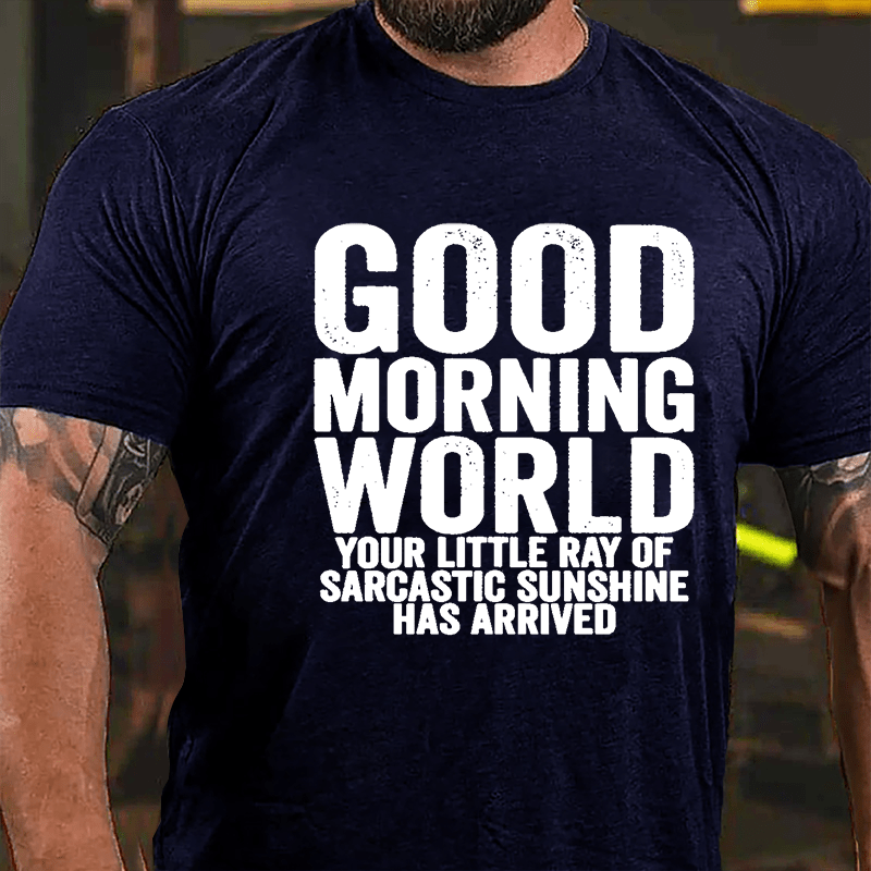 Good Morning World Your Little Ray Of Sarcastic Sunshine Has Arrived Cotton T-shirt-Maturelion