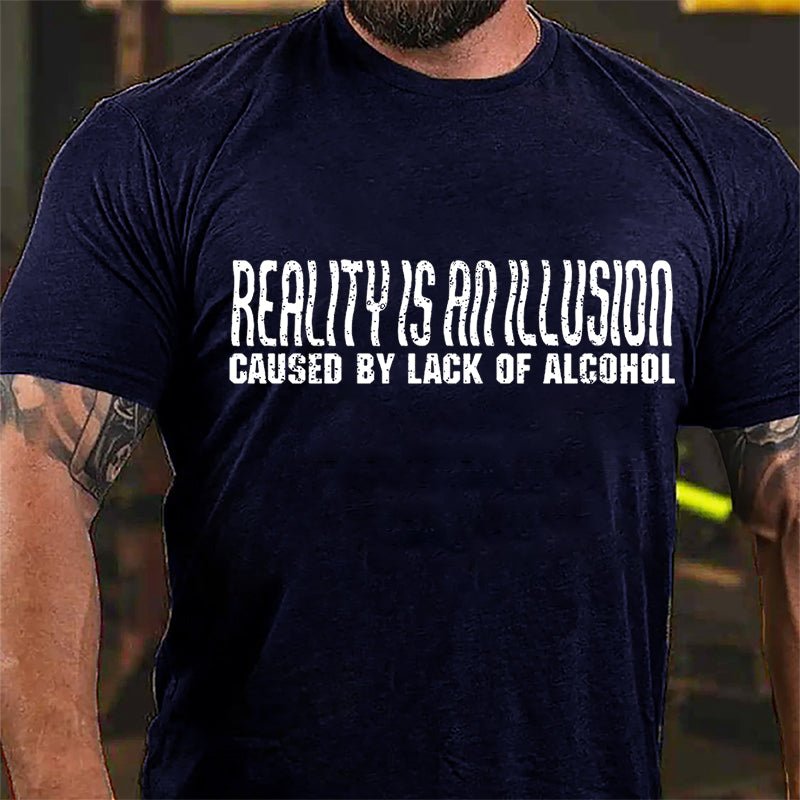 Reality Is An Illusion Caused By Lack Of Alcohol Cotton T-shirt-Maturelion