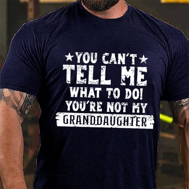 You Can't Tell Me What To Do You're Not My Granddaughter Funny Men's Cotton T-shirt-Maturelion