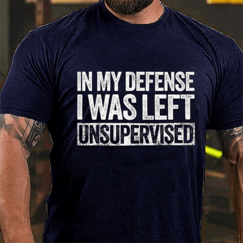 In My Defense I Was Left Unsupervised Funny Cotton T-shirt (Free Customization)-Maturelion