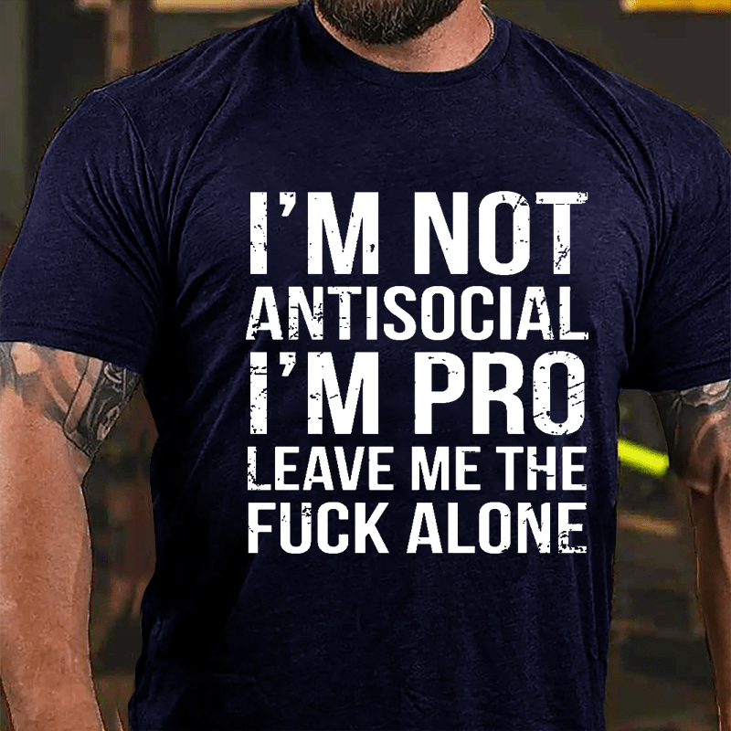 I'm Not Antisocial I'm Pro Leave Me The Fuck Alone Cotton T-shirt-Maturelion