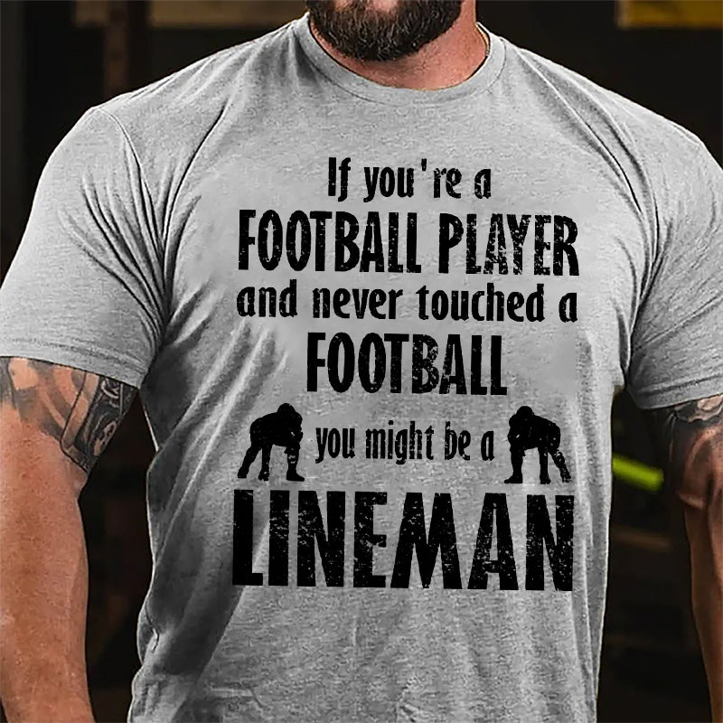 Super Bowl If You're A Football Player And Never Touched A Football You Might Be A Lineman Cotton T-shirt-Maturelion