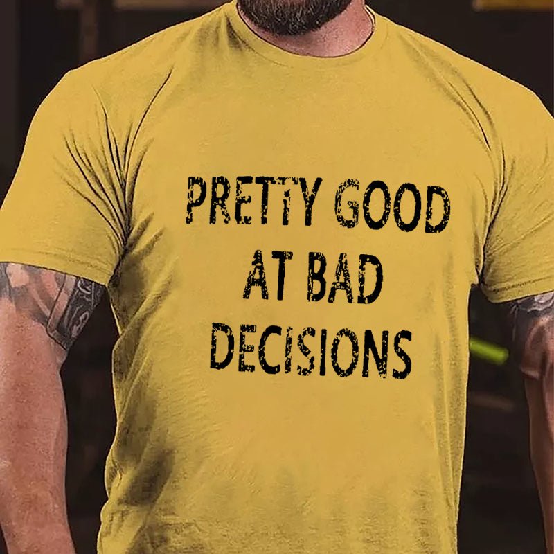 Maturelion Pretty Good At Bad Decisions Cotton T-shirt (Free Customization)-Maturelion