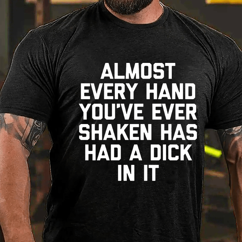 Almost Every Hand You've Ever Shaken Has Had A Dick In It Men's Cotton T-shirt-Maturelion