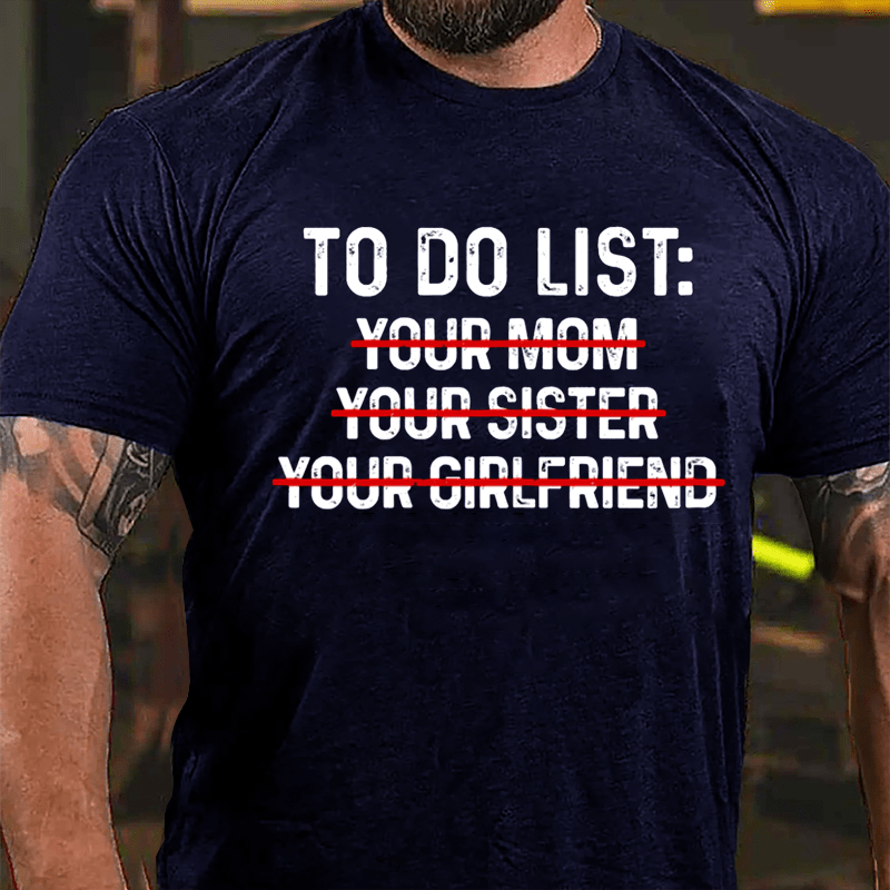 To Do List: Your Mom Your Sister Your Girlfriend Cotton T-shirt-Maturelion