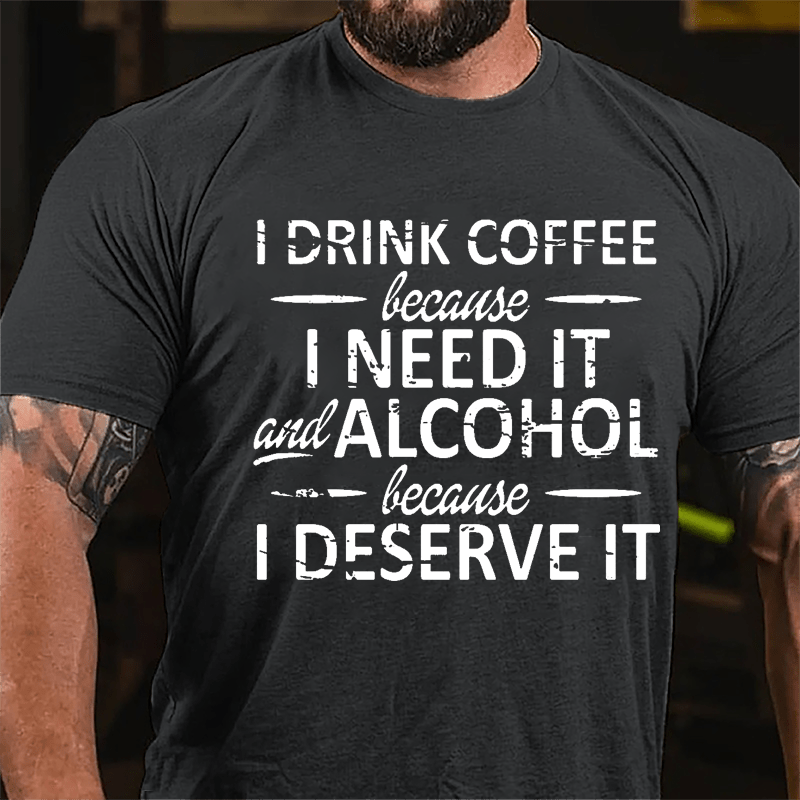 I Drink Coffee Because I Need It And Alcohol Because I Deserve It Cotton T-shirt-Maturelion