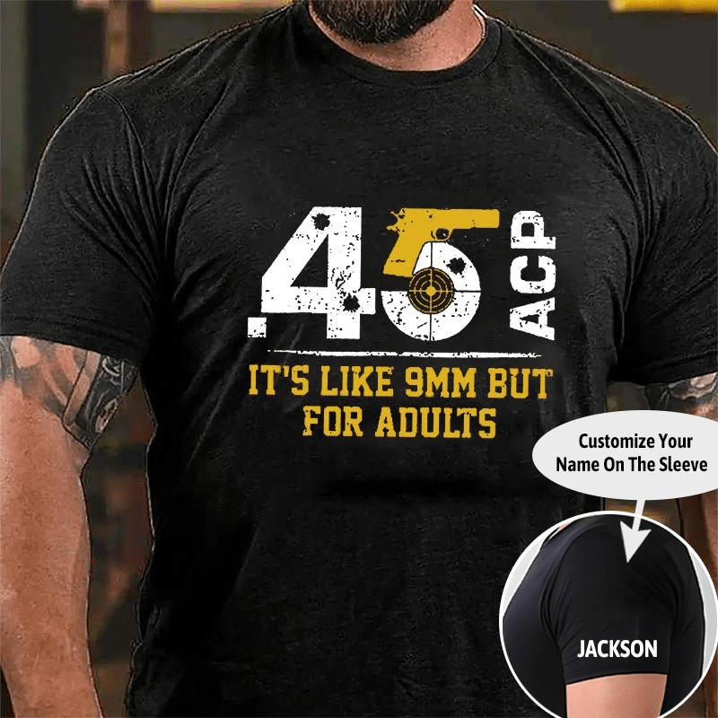 .45 ACP It's Like 9mm But For Adults Cotton T-shirt (Free Customization)