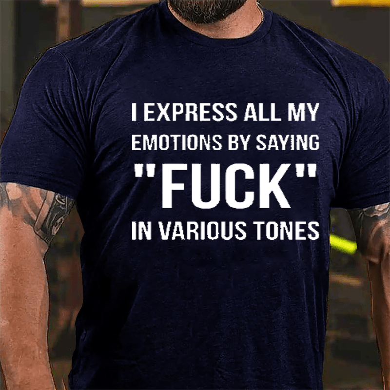 I Express All My Emotions By Saying "Fuck" In Various Tones Cotton T-shirt-Maturelion