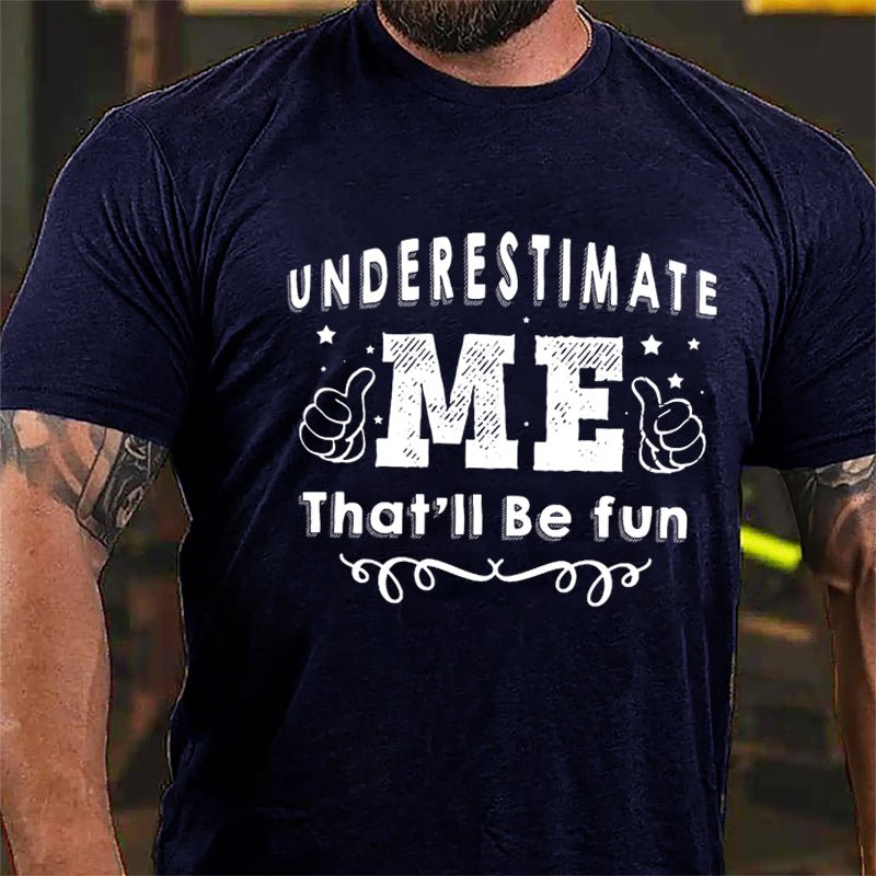 Underestimate Me That'll Be Fun Cotton T-shirt-Maturelion