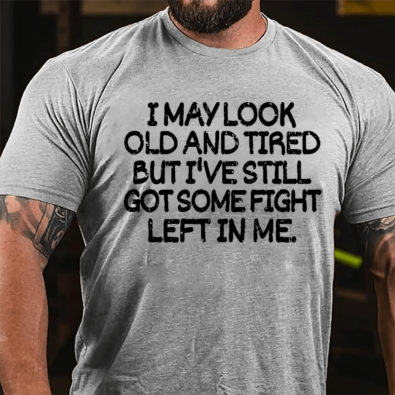 I May Look Old And Tired But I've Still Got Some Fight Left In Me Cotton T-shirt-Maturelion