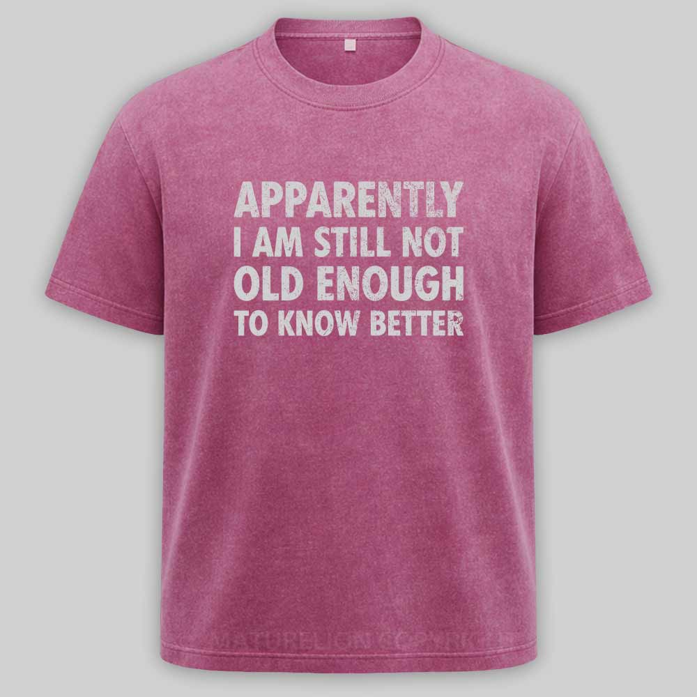 Maturelion Apparently I'm Still Not Old Enough to Know Bette Washed T-shirt