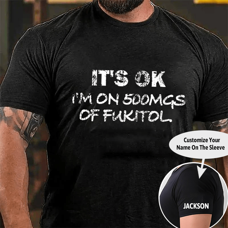 It's OK I'm On 500mgs Of Fukitol Cotton T-shirt (Free Customization)-Maturelion