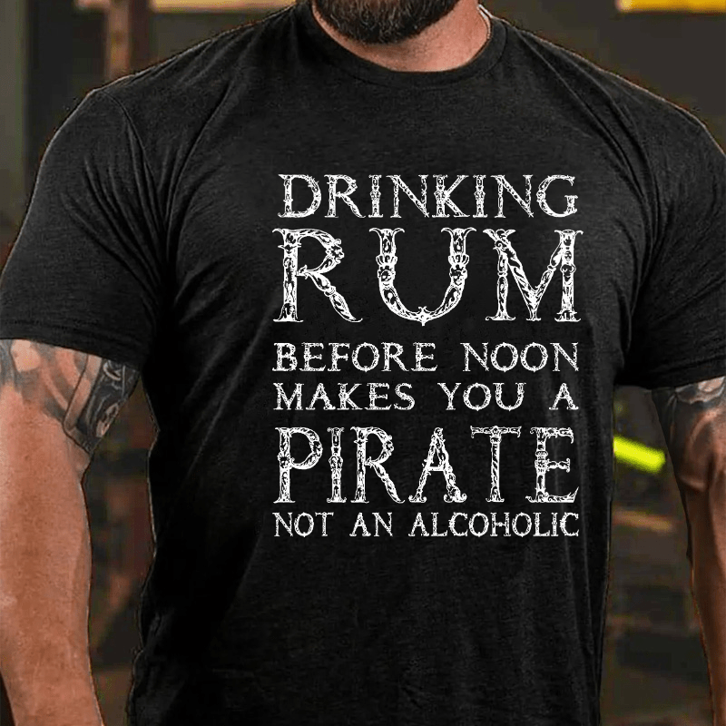 Drinking Before Noon Makes You A Pirate Not An Alcoholic Funny Drinking Cotton T-shirt -Maturelion