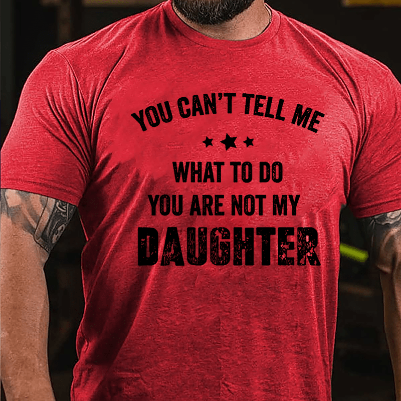 You Can't Tell Me What To Do You Are Not My Daughter Cotton T-shirt-Maturelion