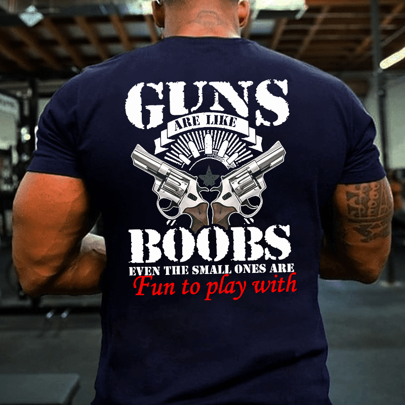Guns Are Like Boobs Even The Small Ones Are Fun To Play With Offensive Print Cotton T-shirt (Free Customization)