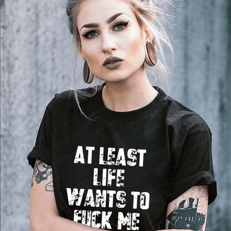 Maturelion At Least Life Wants To Fuck Me Unisex Cotton T-shirt 